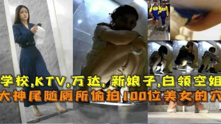 大神尾随偷拍100位美女的穴，学校、KTV、万达、新娘、白领空姐等极品女神