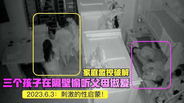 家庭监控破解三个孩子在隔壁偷听父母做爱
