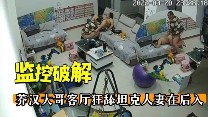 监控破解莽汉大哥客厅狂舔坦克人妻在后入