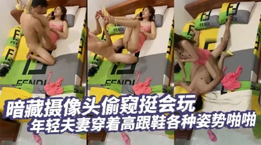 暗藏摄像头偷窥挺会玩年轻夫妻穿着高跟鞋各种姿势啪啪