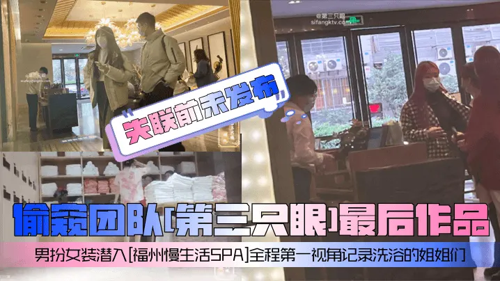 【失联前u发布】偷窥团队[第三只眼]最后作品！男扮女装潜入[福州慢生活SPA]全程第一视角记录洗浴的姐姐们！