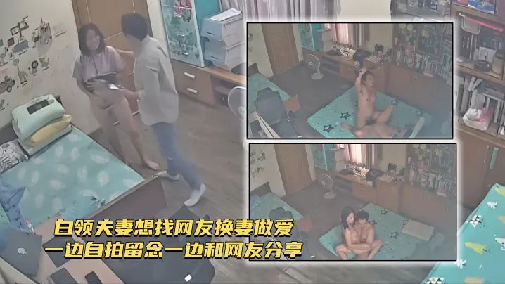 【家庭网路摄像头偷拍】白领夫妻想找网友换妻做爱一边自拍留念一边和网友分享
