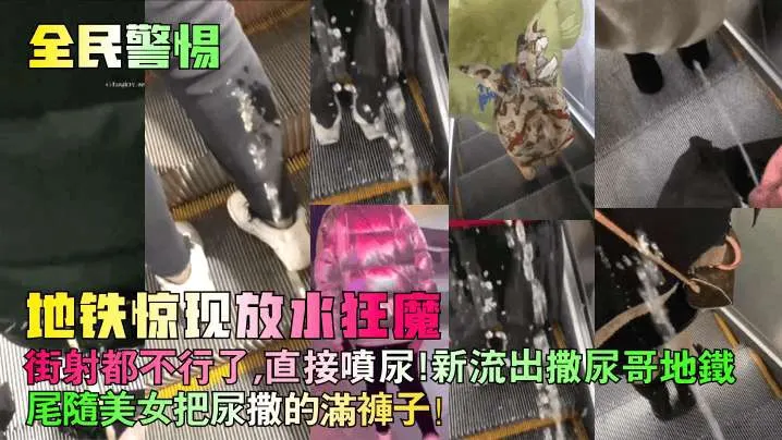 【全民警惕】地铁惊现放水狂魔街射都不行了直接喷尿新流出撒尿哥地铁尾随美女把尿撒的满裤子街射街顶__