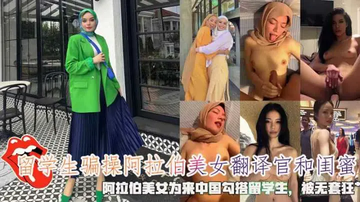 留学生骗操阿拉伯美女翻译官和闺蜜被无套狂操
