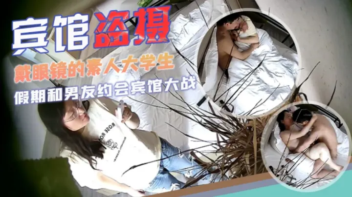 【宾馆盗摄】校园系列戴眼镜的素人大学生和男友开房阳光正好