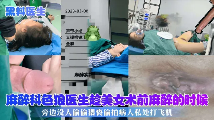 【黑料医生】麻醉科色男医生趁美女术前麻醉的时候，旁边没人偷偷猥亵偷拍病人私处打飞机