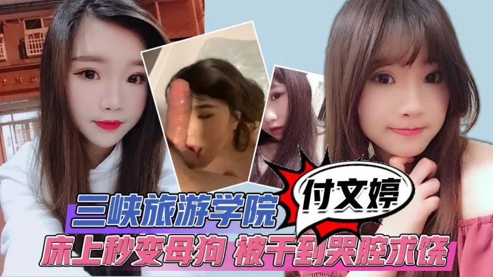 三峡旅游学院清纯可爱小学妹付文婷床上秒变母狗大奶翘臀白虎馒头逼被干到哭腔求饶