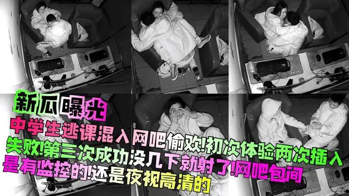 中学生逃课混入网吧偷欢初次体验两次插入失败第三次成功没几下就射了主页