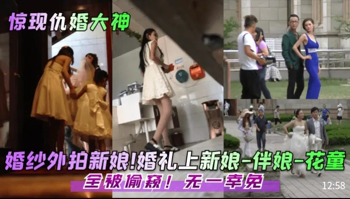 惊现仇婚大神婚纱外拍新娘，婚礼上新娘-伴娘-花童全被偷窥，无一幸免