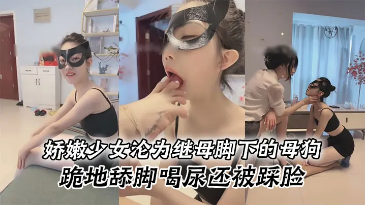 娇嫩少女沦为继母脚下的母狗跪地舔脚喝尿还被踩脸各种花样SM羞辱调教
