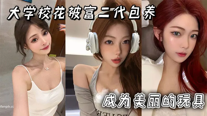 大学校花被富二代包养成为美丽的玩具