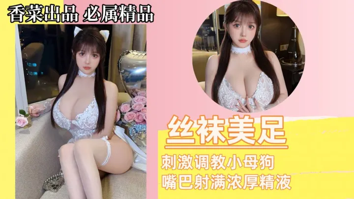 丝袜美足，刺激调教小母狗，嘴巴射满浓厚精液！