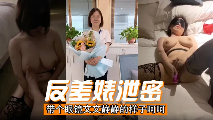 【反差婊泄密】带个眼镜文文静静的样子呵呵