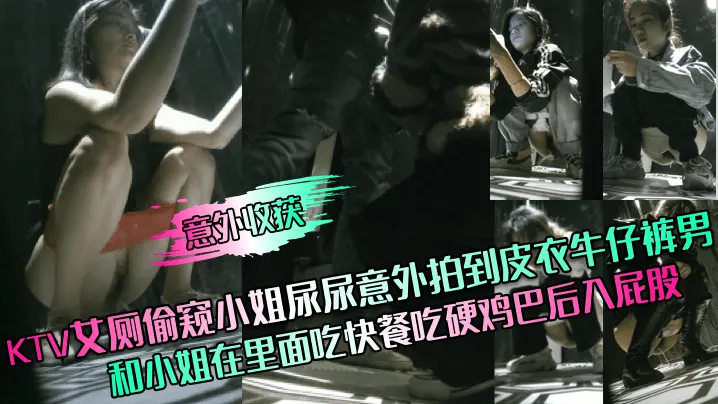 意外收获KTV艾厕偷窥小姐尿尿意外拍到皮衣牛仔裤男和小姐在里面吃快餐吃硬鸡巴后入屁股