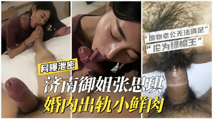 【网曝泄密】济南御姐张思琪婚内出轨小鲜肉，废物老公无法满足沦为绿帽王