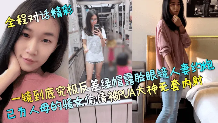 一镜到底究极反差绿帽露脸眼镜人妻约炮己为人母的骚女偷情被PUA大神无套内射