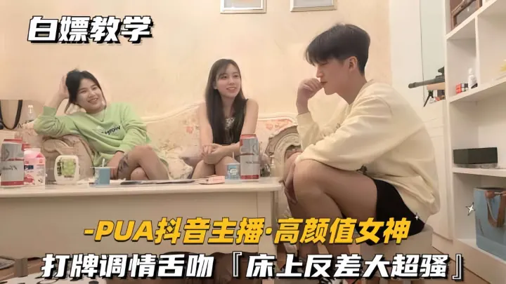 【PUA高颜值-抖音主播】打牌调情舌吻，床上反差大超骚