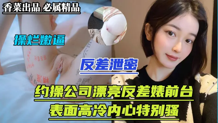 反差泄密！约草公司漂亮反差婊前台！表面高冷内心特别骚！