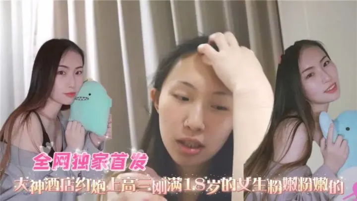 大神酒店约炮上高三刚满18岁的女生粉嫩粉嫩的