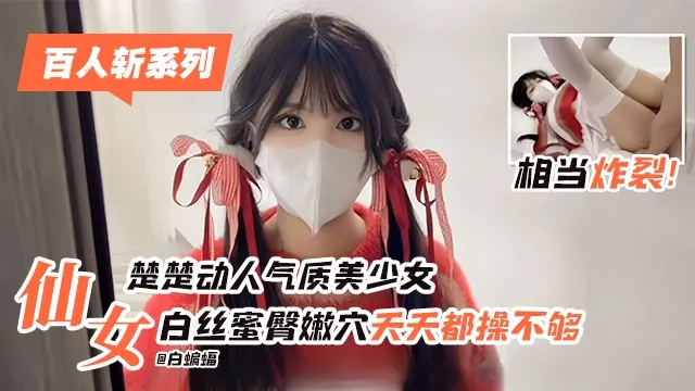 百人斩系列-极品清纯楚楚动人稚嫩小仙女 被金主拿下肆意蹂躏爆操