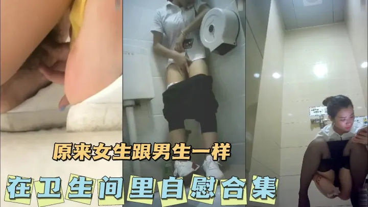 【女生跟男生一样】在卫生间里自慰合集！