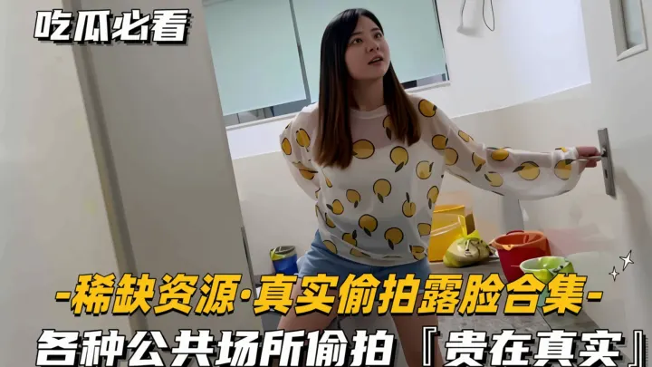 【稀缺】真实偷拍露脸合集，各种公共场所偷拍，贵在真实！