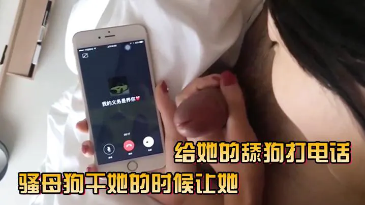 骚母狗干她的时候让她给她的舔狗打电话