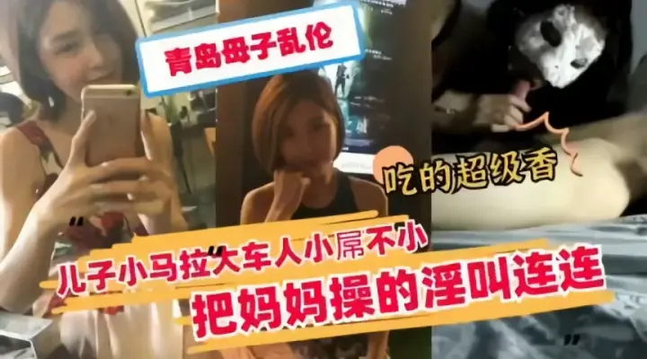 青岛母子乱伦马拉小大车人儿子小屌不小了把妈妈操淫叫连连