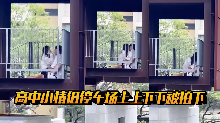 高中小情侣停车场上上下下被拍下..