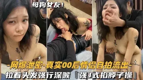 网爆泄密真实00后情侣自拍流出士拉着头发强_行深喉『强推脖子操』