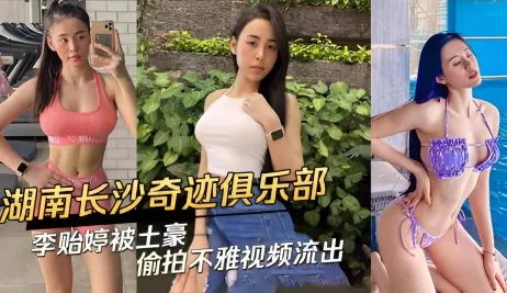 湖南长沙奇迹俱乐部李贻婷被土豪偷拍不雅视频流出