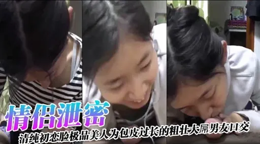 情侣泄密清纯初恋脸极品美人为包皮过长的粗壮大屌男友口交 - 复制