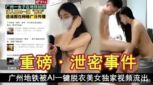 重磅泄密事件广州地铁被AI一键脱衣美女视频独家泄密