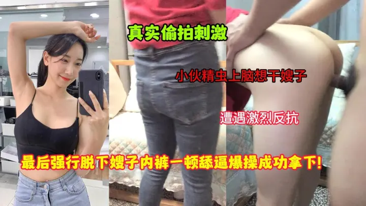 叔嫂乱伦-小伙精虫上脑想干嫂子，遭遇激烈反抗，强行脱下嫂子内裤一顿舔B爆操成功拿下_LLD