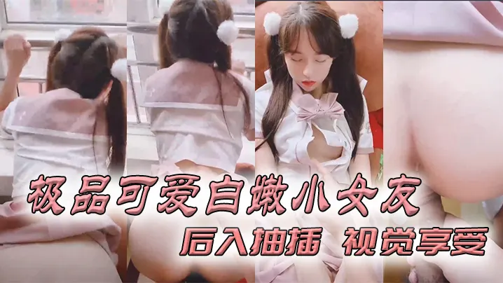 极品可爱白嫩小女友_后入抽插_视觉享受.