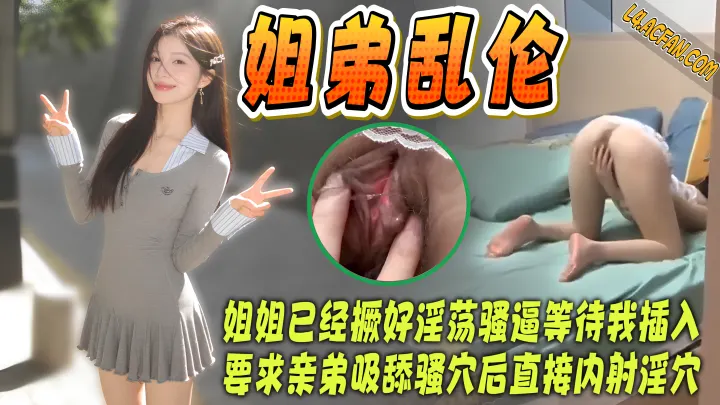 姐弟乱伦姐姐已经撅好淫荡骚逼等待插入_要求亲弟吸舔骚穴后直接内射淫穴