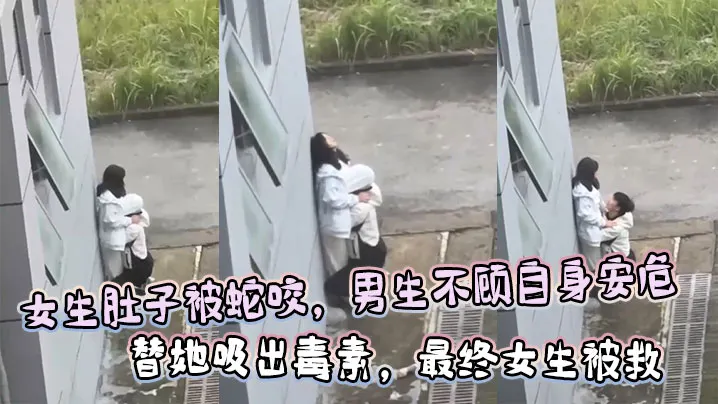 女生肚子被蛇咬男生不顾自身安危替她吸出毒素最终女.生被救