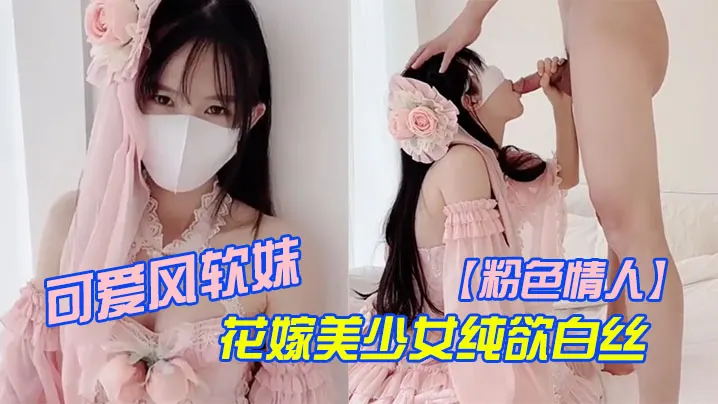 粉色情人可爱风软妹_花嫁美少女纯欲白丝_萌萌的外表_粉嫩无毛小嫩B活力四射