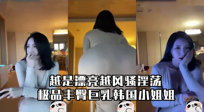 极品丰臀巨乳韩国小姐姐!越是漂亮越风骚淫荡