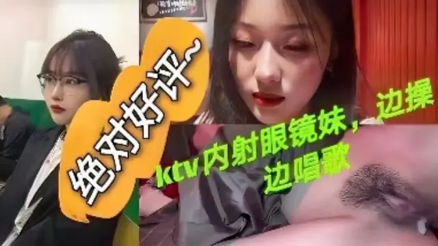 十个眼镜九个骚KTV内射眼镜妹边操边唱歌