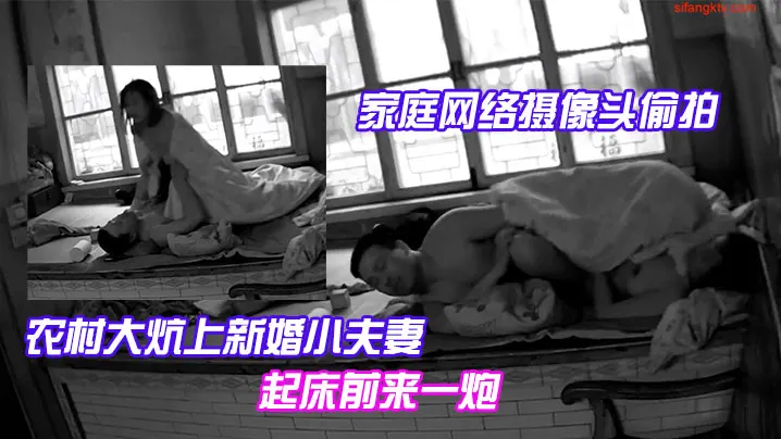 家庭网络摄像头偷拍农村大炕上新婚小夫妻早上精力旺.早上起床前来一炮