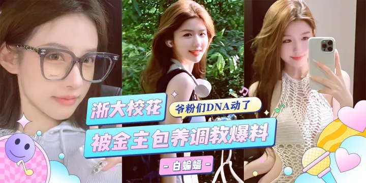浙江大学校花女神被金主重金包养，沦为专属的性奴肉便器--