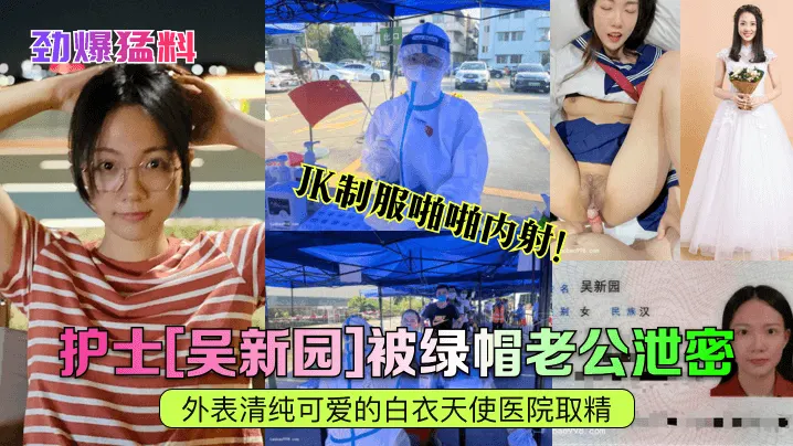 劲爆猛料护士吴新园被绿帽老公泄密外表清纯可爱的白.衣天使医院取精JK制服啪啪内射