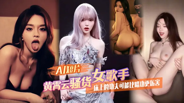 AI短片 黄霄雲骚货女歌手床上的功夫可能比唱功更厉害