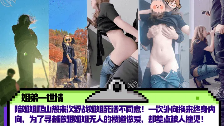 姐弟一世情陪姐姐爬山想来次野战姐姐死活不同意一次.外向换来终身内向为了寻刺激跟姐姐无人的楼道做爱却差点被人撞见